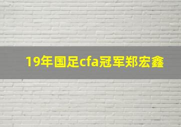 19年国足cfa冠军郑宏鑫