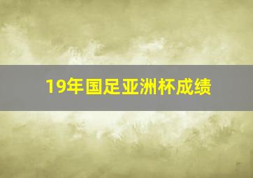 19年国足亚洲杯成绩