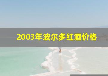 2003年波尔多红酒价格