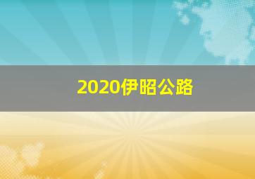 2020伊昭公路