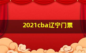 2021cba辽宁门票