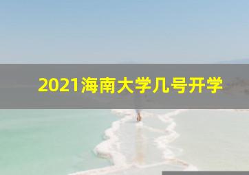 2021海南大学几号开学