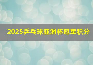 2025乒乓球亚洲杯冠军积分