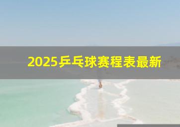 2025乒乓球赛程表最新