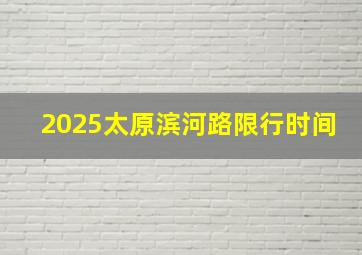 2025太原滨河路限行时间