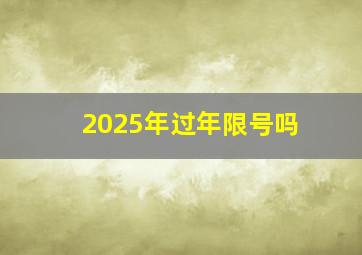 2025年过年限号吗