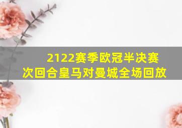 2122赛季欧冠半决赛次回合皇马对曼城全场回放