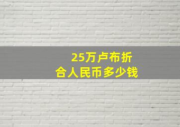 25万卢布折合人民币多少钱