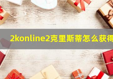 2konline2克里斯蒂怎么获得