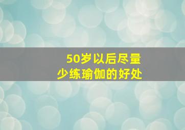 50岁以后尽量少练瑜伽的好处