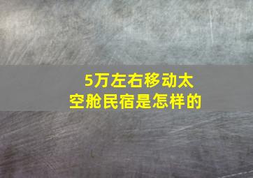 5万左右移动太空舱民宿是怎样的