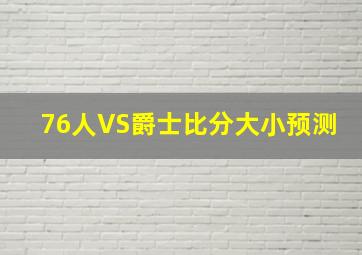 76人VS爵士比分大小预测