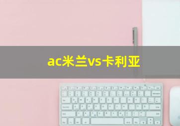 ac米兰vs卡利亚