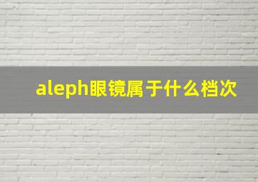 aleph眼镜属于什么档次