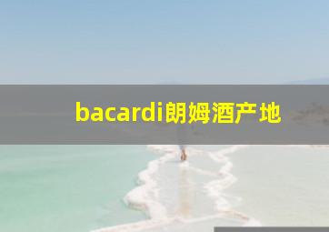 bacardi朗姆酒产地