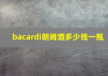 bacardi朗姆酒多少钱一瓶