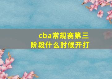 cba常规赛第三阶段什么时候开打