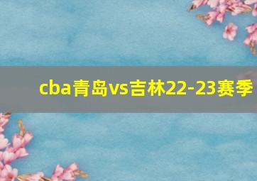 cba青岛vs吉林22-23赛季