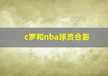 c罗和nba球员合影