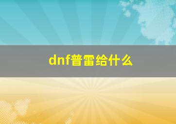 dnf普雷给什么