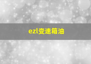 ezl变速箱油