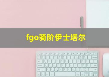 fgo骑阶伊士塔尔