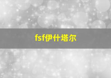 fsf伊什塔尔