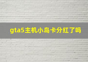 gta5主机小岛卡分红了吗