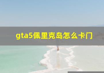 gta5佩里克岛怎么卡门