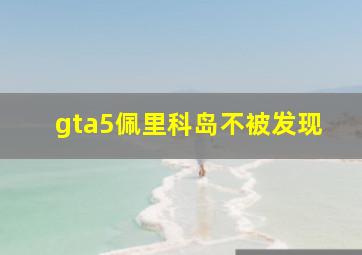 gta5佩里科岛不被发现