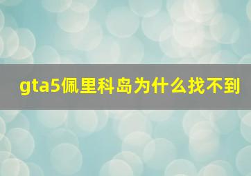 gta5佩里科岛为什么找不到