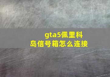 gta5佩里科岛信号箱怎么连接