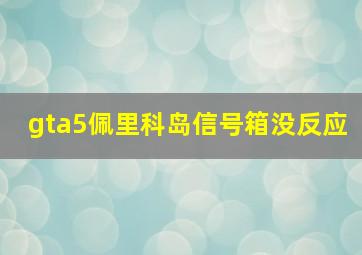 gta5佩里科岛信号箱没反应