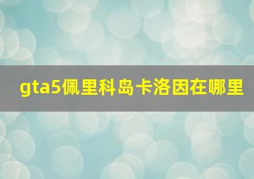 gta5佩里科岛卡洛因在哪里