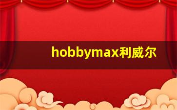 hobbymax利威尔