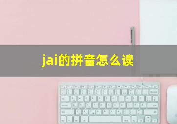 jai的拼音怎么读