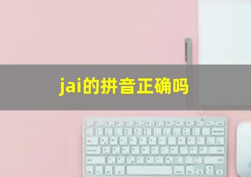 jai的拼音正确吗