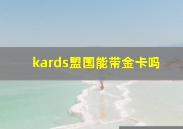 kards盟国能带金卡吗