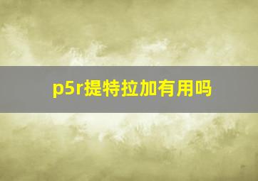 p5r提特拉加有用吗