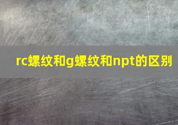 rc螺纹和g螺纹和npt的区别