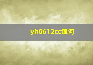 yh0612cc银河