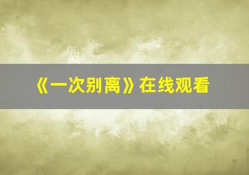 《一次别离》在线观看