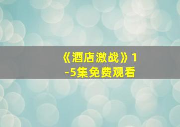 《酒店激战》1-5集免费观看