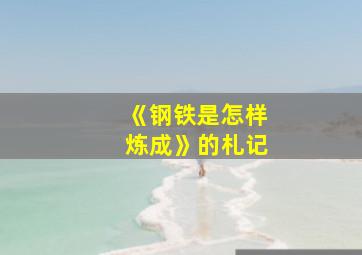 《钢铁是怎样炼成》的札记