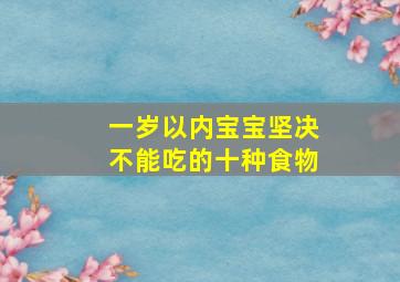 一岁以内宝宝坚决不能吃的十种食物