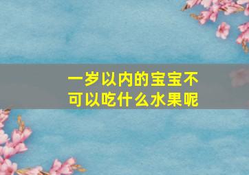 一岁以内的宝宝不可以吃什么水果呢