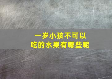 一岁小孩不可以吃的水果有哪些呢