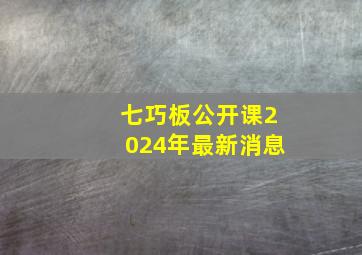 七巧板公开课2024年最新消息