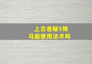 上古卷轴5骑马能使用法术吗