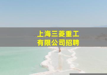 上海三菱重工有限公司招聘